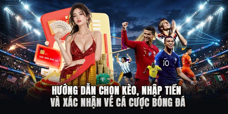 Hướng dẫn chọn kèo Cá độ bóng đá, nhập tiền và xác nhận vé cá độ bóng đá