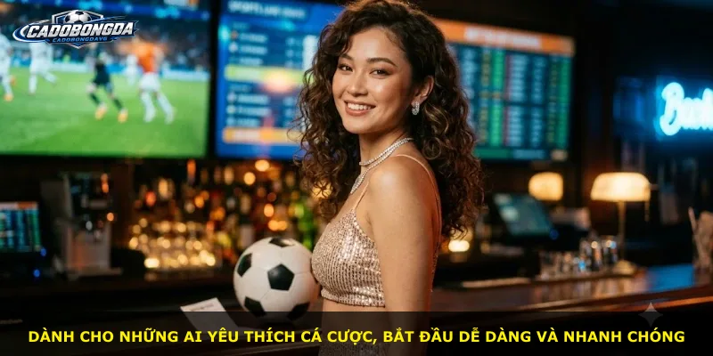 Dành cho những ai yêu thích cá cược, bắt đầu dễ dàng và nhanh chóng