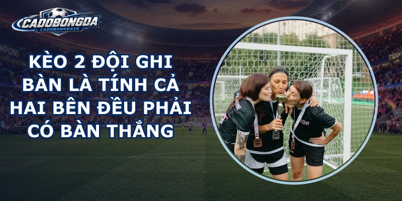 Kèo 2 Đội Ghi Bàn