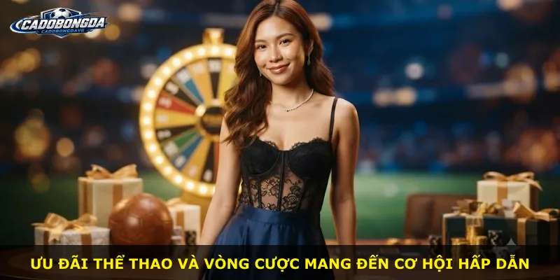 Ưu đãi thể thao và vòng cược mang đến cơ hội hấp dẫn